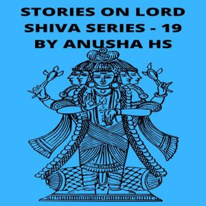 Stories on Lord Shiva series -19: From various sources of Shiva Purana, Anusha HS