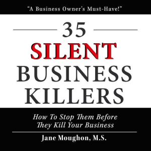 35 Silent Business Killers: How to Stop Them Before They Kill Your Business, Jane Moughon M.S.