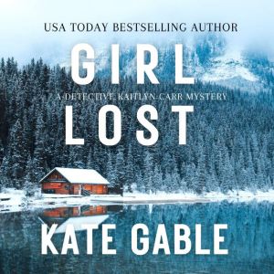 Girl Lost: A Detective Kaitlyn Carr Mystery, Kate Gable