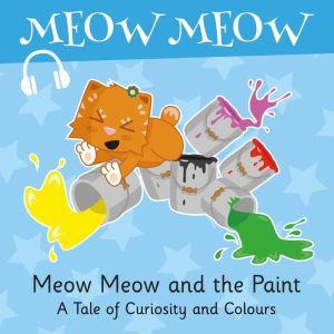 Meow Meow and the Paint: A Story of Curiosity and Colours, Eddie Broom
