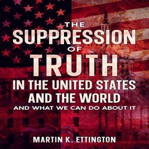 The Suppression of Truth in the United States and the World, Martin K Ettington