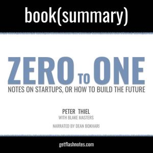 Zero To One by Peter Thiel; Blake Masters - Book Summary: Notes on Startups, or How to Build the Future, FlashBooks