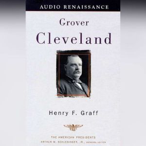 Grover Cleveland: The American Presidents Series: The 22nd and 24th President, 1885-1889 and 1893-1897, Henry F. Graff