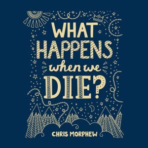 What Happens When We Die?, Chris Morphew
