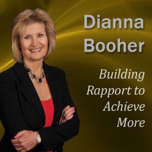 Building Rapport to Achieve More: Communicate with Confidence Series, Dianna Booher CPAE