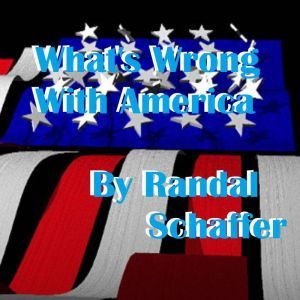What's Wrong With America?, Randal Schaffer