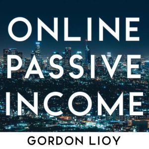 Online Passive Income: How to Make Money on the Internet with Dropshipping and Amazon FBA and create a Web Based Business, Gordon Lioy