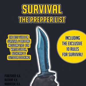 SURVIVAL: THE PREPPER LIST: THE BEST GUIDE ON SURVIVAL & PREPPING INCLUDING TIPS ON WATER SUPPLY, BUSHCRAFT & COOCKING, K.K.