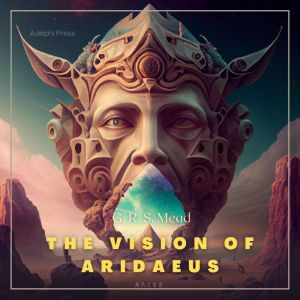 The Vision of Aridaeus, G. R. S. Mead