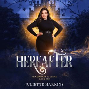 Hereafter: Silverwood Academy Book One, Juliette Harkins