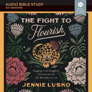 The Fight to Flourish: Audio Bible Studies: Engaging in the Struggle to Cultivate the Life You Were Born to Live, Jennie Lusko