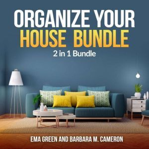 Organize Your House  Bundle: 2 in 1 Bundle, How To Clean and Organize Your House, Eco Friendly, Ema Green and Barbara M Cameron