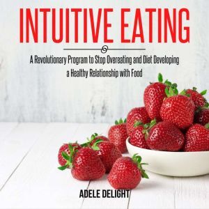 Intuitive Eating: A Revolutionary Program to Stop Overeating and Diet Developing a Healthy Relationship with Food, Adele Delight