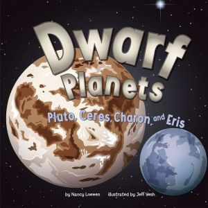 Dwarf Planets: Pluto, Charon, Ceres, and Eris, Nancy Loewen