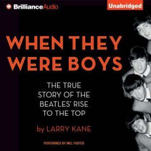 When They Were Boys: The True Story of the Beatles' Rise to the Top, Larry Kane