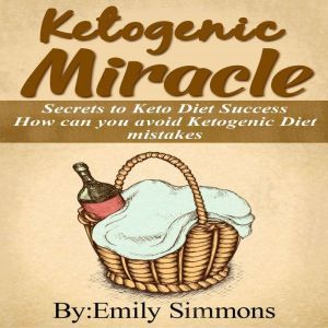 Ketogenic Miracle: Secrets to Keto Diet Success.How Can You Avoid Ketogenic Diet Mistakes, Emily Simmons