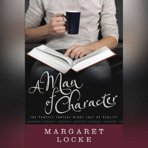 A Man of Character: The Perfect Fantasy Might Just Be Reality, Margaret Locke