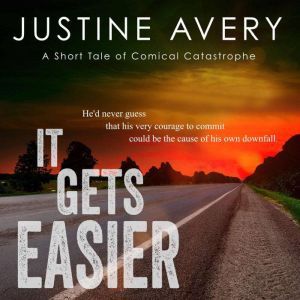 It Gets Easier: A Short Tale of Comical Catastrophe, Justine Avery