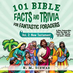 101 Bible Facts and Trivia for Fantastic Foragers: Vol. 2 New Testament: A Fun, Interactive Way For Kids To Learn The Truths of God's Word!, Henriette Schwab