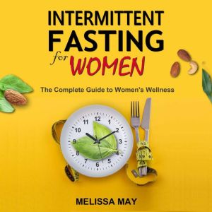 INTERMITTENT FASTING FOR WOMEN: The Complete Guide to Women's Wellness, Melissa May