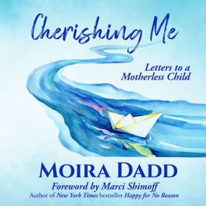 Cherishing Me: Letters to a Motherless Child, Moira Dadd