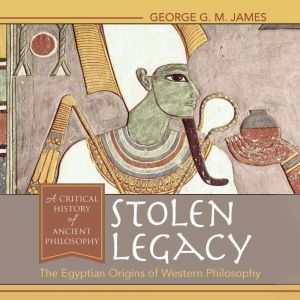 Stolen Legacy: The Egyptian Origins of Western Philosophy, George G. M. James
