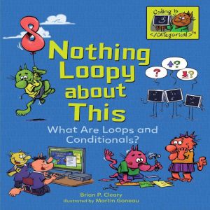 Nothing Loopy about This: What Are Loops and Conditionals?, Brian P. Cleary