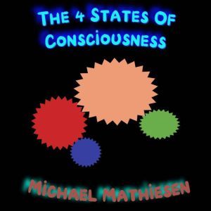 The 4 States of Consciousness, Michael Mathiesen
