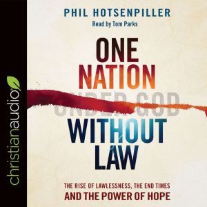 One Nation without Law: The Rise of Lawlessness, the End Times and the Power of Hope, Phil Hotsenpiller