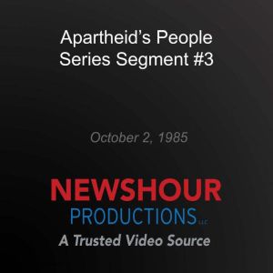 Apartheid's People Series Segment #3, PBS NewsHour