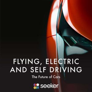 Flying, Electric and Self Driving: The Future of Cars, Seeker