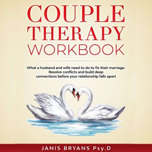 Couple Therapy Workbook: What a Husband and Wife Need to Do to Fix Their Marriage. Resolve Conflicts and Build Deep Connections Before Your Relationship Falls Apart, Janis Bryans