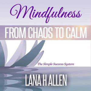Mindfulness: From Chaos to Calm, Lana H Allen