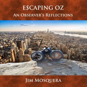 Escaping Oz: An Observer's Reflections, Jim Mosquera
