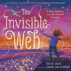 The Invisible Web: An Invisible String Story Celebrating Love and Universal Connection, Patrice Karst