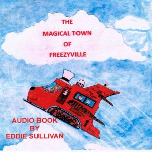The Magical Town Of Freezyville: The Secret Adventures of The North Pole, Nancy Sullivan