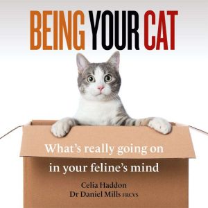 Being Your Cat: What's really going on in your feline's mind, Celia Haddon