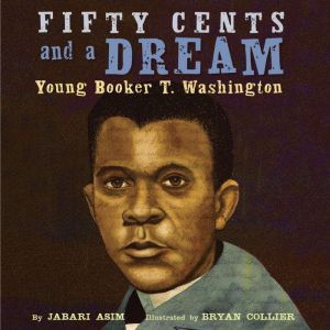 Fifty Cents and a Dream: Young Booker T. Washington, Jabari Asim