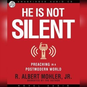 He is Not Silent: Preaching in a Postmodern World, Albert Mohler