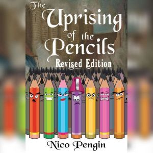 Uprising of the Pencils:: Revised Edition, Nico Pengin