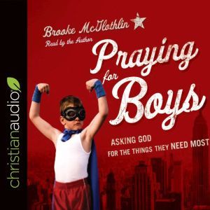 Praying for Boys: Asking God for the Things They Need Most, Brooke McGlothlin