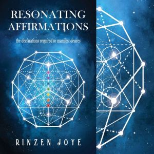 Resonating Affirmations: The declarations required to manifest desires!, Rinzen Joye