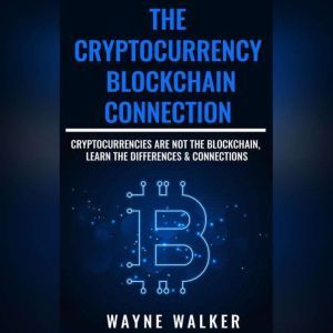 Cryptocurrency, The - Blockchain Connection: Cryptocurrencies Are Not The Blockchain, Learn The Differences & Connections, Wayne Walker