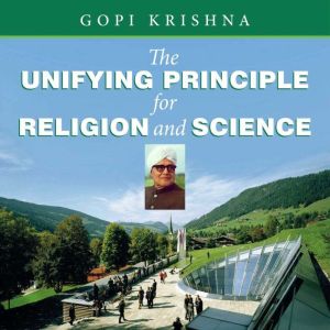 The Unifying Principle for Religion and Science, Gopi Krishna
