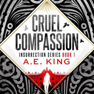 Cruel Compassion: An Adult Dystopian Romantic Thriller, A.E. King