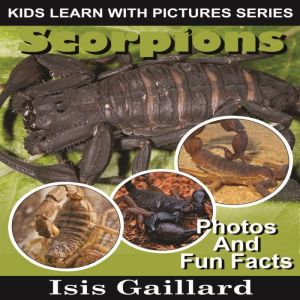 Scorpions: Photos and Fun Facts for Kids, Isis Gaillard