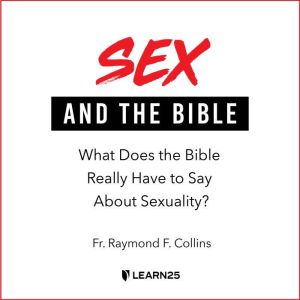 Sex and the Bible: What Does the Bible Really Have to Say About Sexuality?, Raymond F. Collins