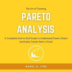 The Art of Creating Pareto Analysis: A Complete End-to-End Guide to Understand Pareto Charts and Easily Create them in Excel | Pareto Principle | Pareto Chart in Excel | 80:20 Rule | Pareto Analysis, Rahul Iyer