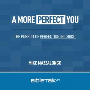 A More Perfect You: The Pursuit of Perfection in Christ, Mike Mazzalongo