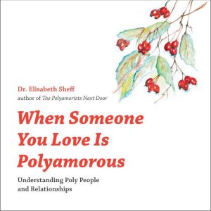 When Someone You Love is Polyamorous: Understanding Poly People and Relationships, Elisabeth Sheff